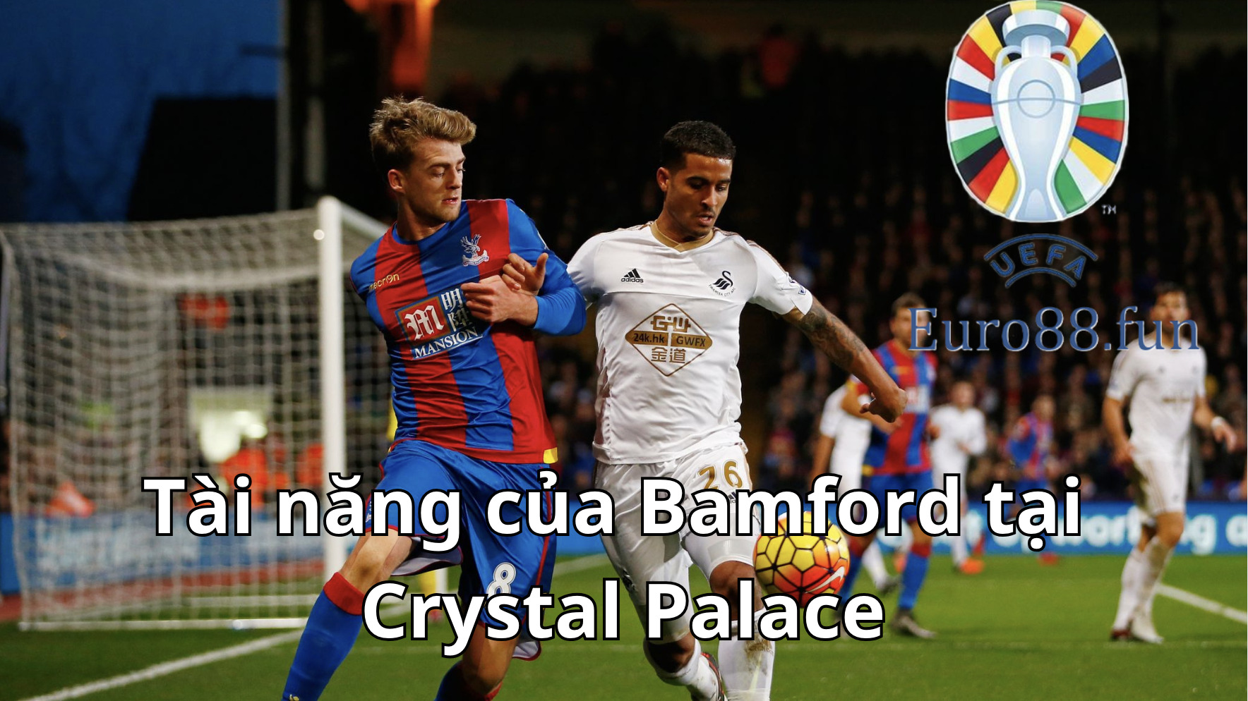 Tài năng của Bamford tại Crystal Palace Tài năng của Bamford tại Crystal Palace