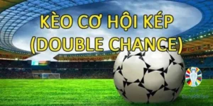 Khái niệm kèo cơ hội kép là gì?