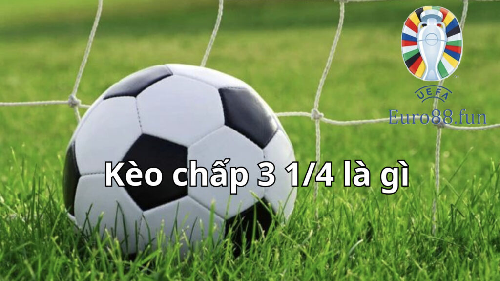 Hiểu rõ về kèo chấp 3 1/4 là gì?