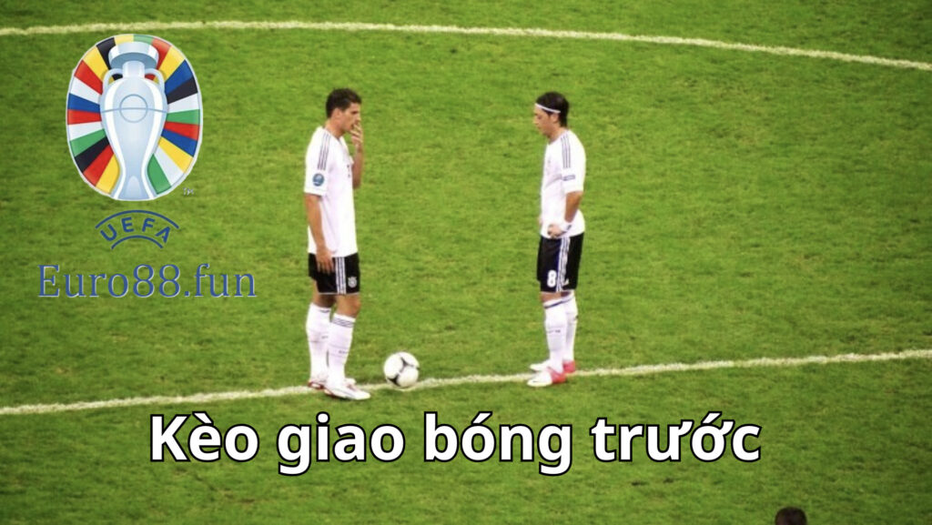 Kinh nghiệm chơi kèo giao bóng trước