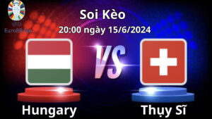 Nhận định soi kèo Hungary vs Thụy Sĩ